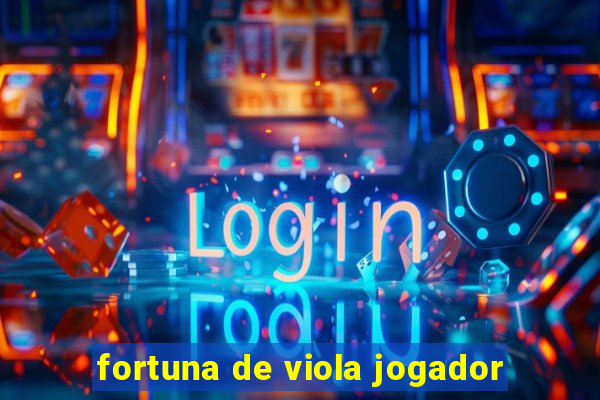 fortuna de viola jogador